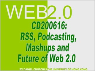 CD200616:  RSS, Podcasting, Mashups and  Future of Web 2.0 