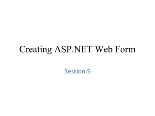 Creating ASP.NET Web Form
Session 5
 