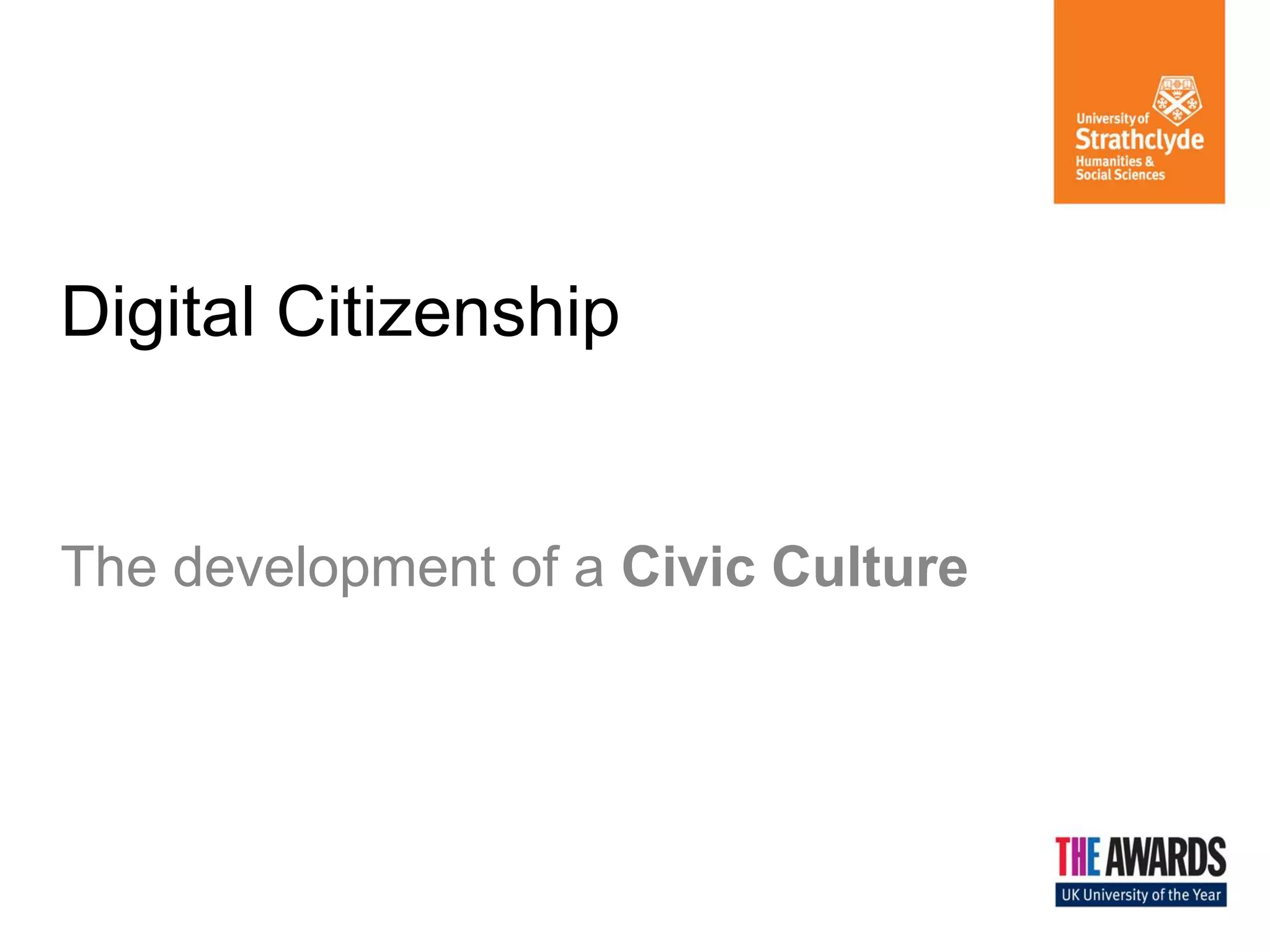 Digital Citizenship 
The development of a Civic Culture  