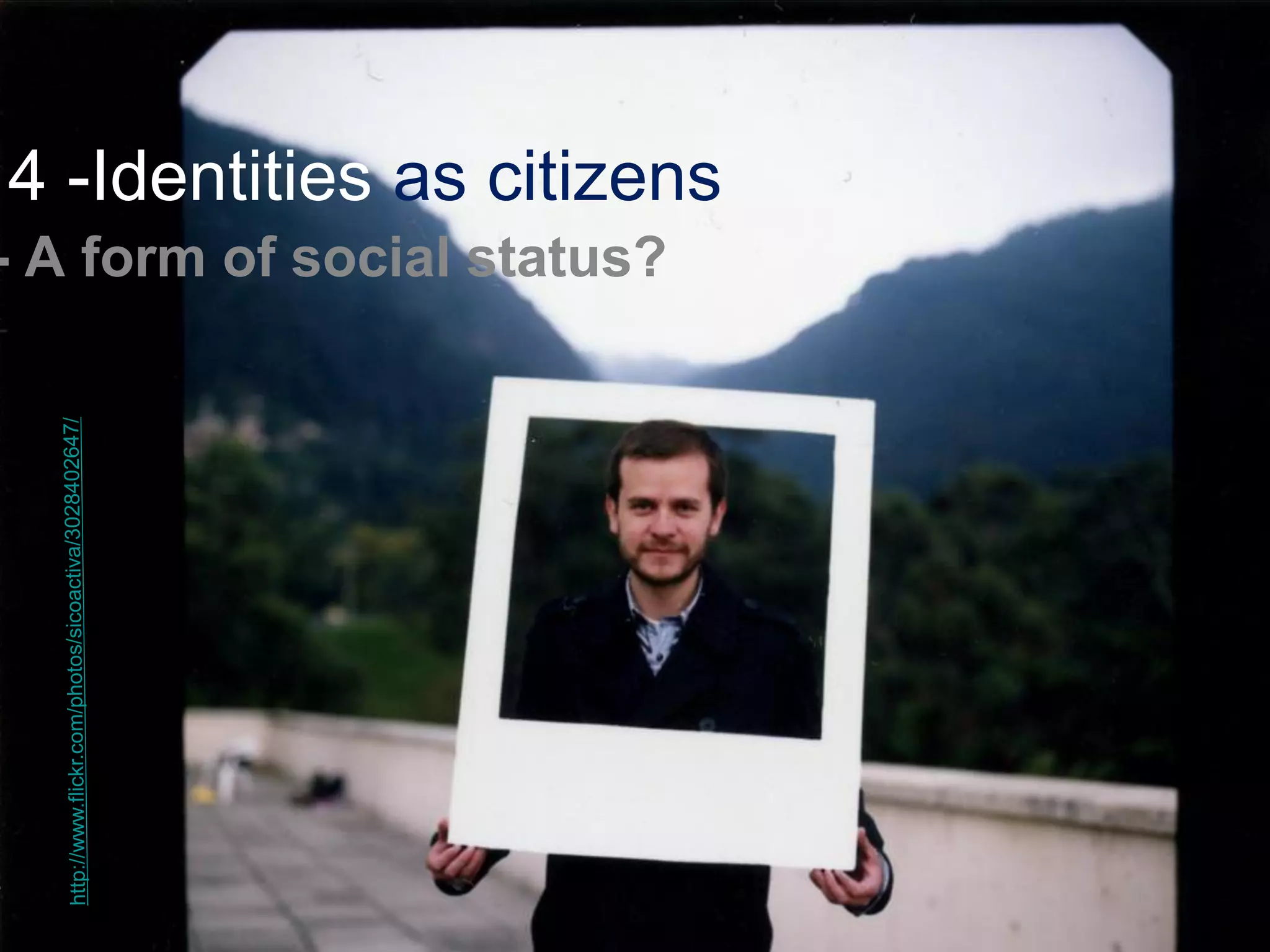 4 -Identities as citizens 
- A form of social status?  