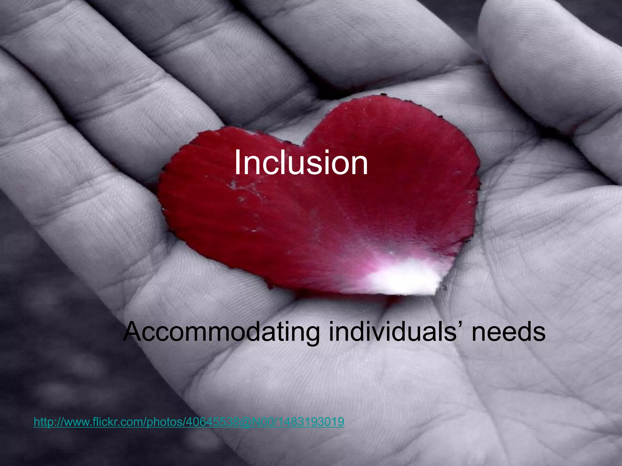 Inclusion 
Accommodating individuals’ needs 
http://www.flickr.com/photos/40645538@N00/1483193019  
