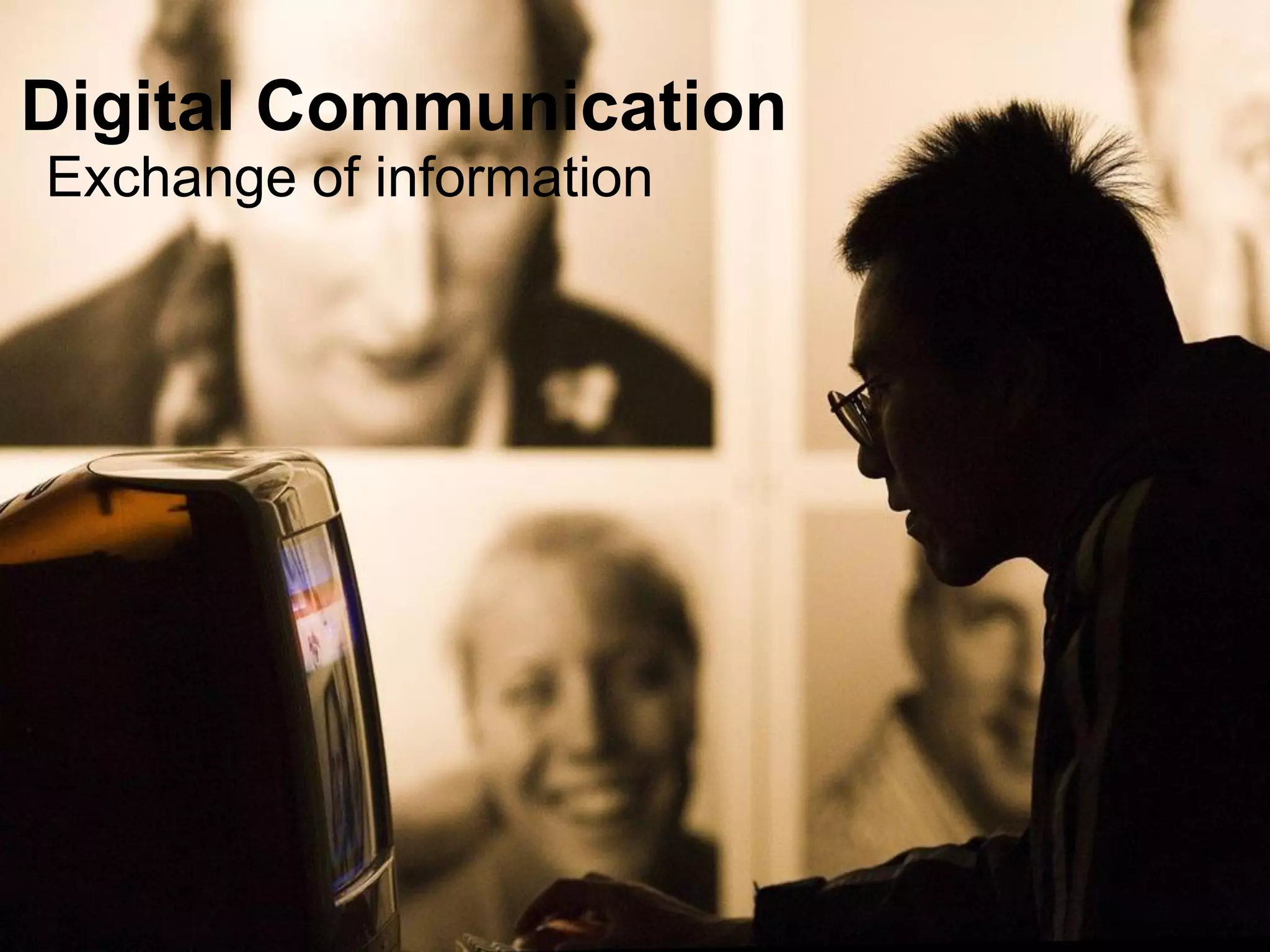 Digital Communication 
Exchange of information  