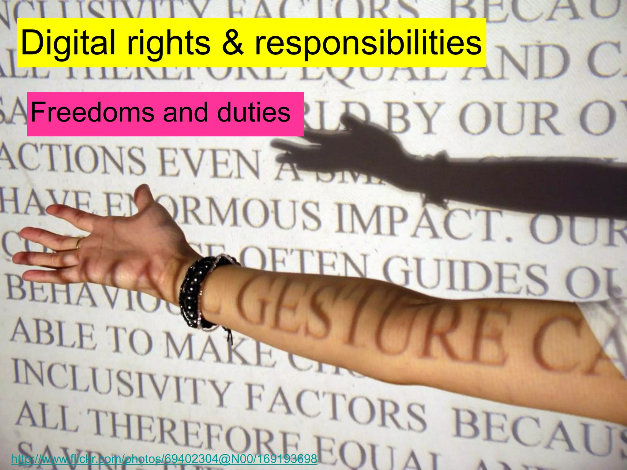 Digital rights & responsibilities 
Freedoms and duties 
http://www.flickr.com/photos/69402304@N00/169193698  