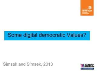 Some digital democratic Values? 
Simsek and Simsek, 2013  