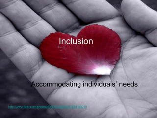 Inclusion 
Accommodating individuals’ needs 
http://www.flickr.com/photos/40645538@N00/1483193019  