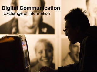 Digital Communication 
Exchange of information  