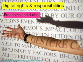 Digital rights & responsibilities 
Freedoms and duties 
http://www.flickr.com/photos/69402304@N00/169193698  