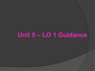Unit 5 – LO 1 Guidance
 