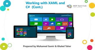 Working with XAML and
C# (Cont.)
Prepared by Mohamed Samir & Khaled Taher
 