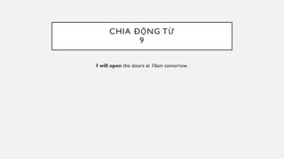 CHIA ĐỘNG TỪ
9
I will open the doors at 10am tomorrow.
 