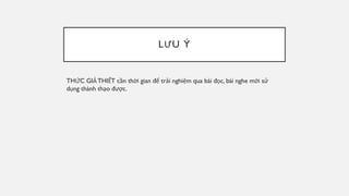 LƯU Ý
THỨC GIẢ THIẾT cần thời gian để trải nghiệm qua bài đọc, bài nghe mới sử
dụng thành thạo được.
 