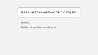 RULE 1: VIẾT THÀNH THẠO TRƯỚC KHI NÓI
• Translation:
Miễn là mày giỏi toán thì mày vẫn là sếp của tao.
 