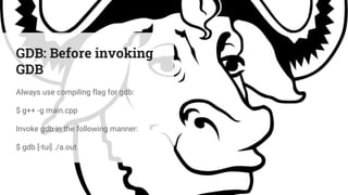 GDB: Before invoking
GDB
Always use compiling flag for gdb:
$ g++ -g main.cpp
Invoke gdb in the following manner:
$ gdb [-tui] ./a.out
 