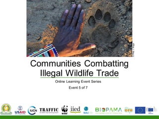 Communities Combatting
Illegal Wildlife Trade
Online Learning Event Series
Event 5 of 7
©PhilipJ.Briggs
 