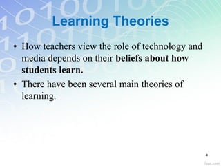Learning Theories
• How teachers view the role of technology and
media depends on their beliefs about how
students learn.
• There have been several main theories of
learning.
4
 
