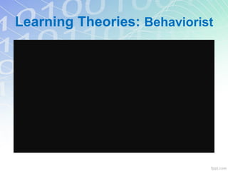 Learning Theories: Behaviorist
 