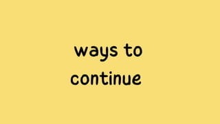 ways to
continue
 