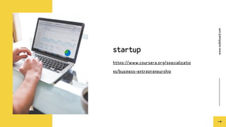www.walidsaed.com
startup
https://www.coursera.org/specializatio
ns/business-entrepreneurship
 