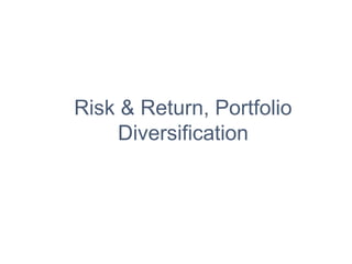 Risk & Return, Portfolio
Diversification
 