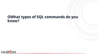 QWhat types of SQL commands do you
know?