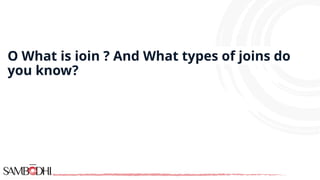 Q What is join ? And What types of joins do
you know?