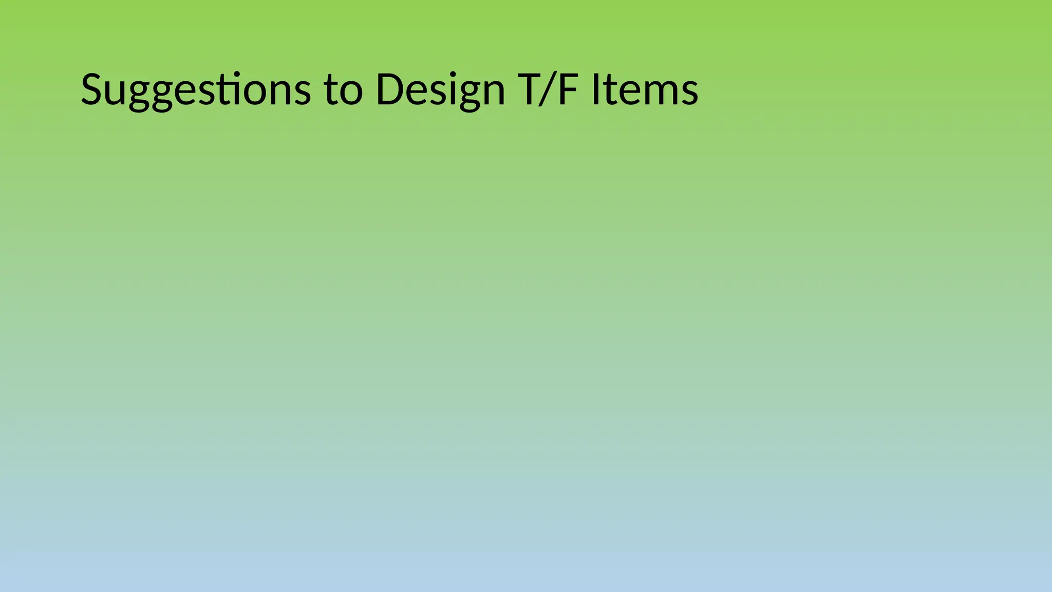 Suggestions to Design T/F Items
 