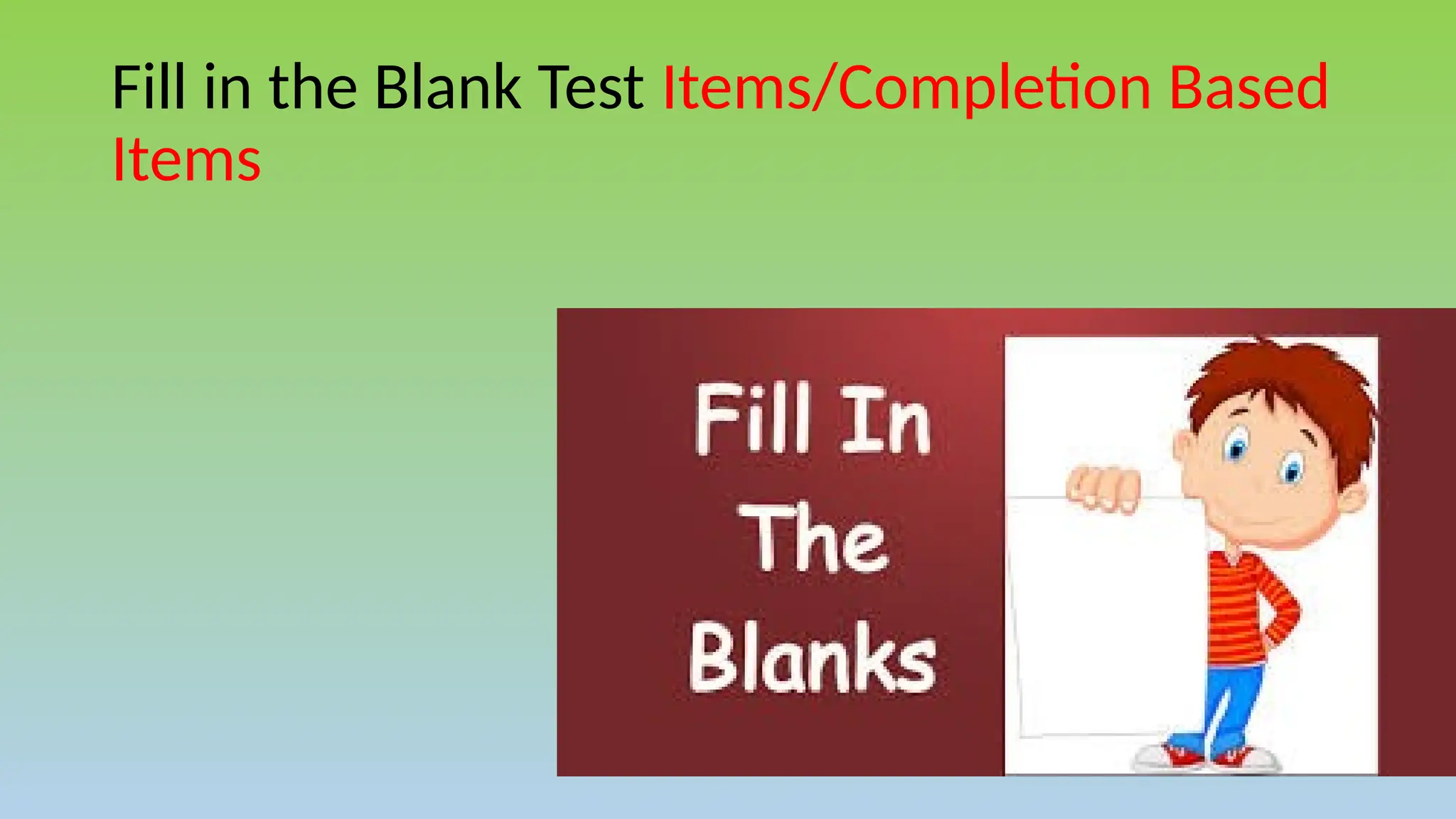 Fill in the Blank Test Items/Completion Based
Items
 