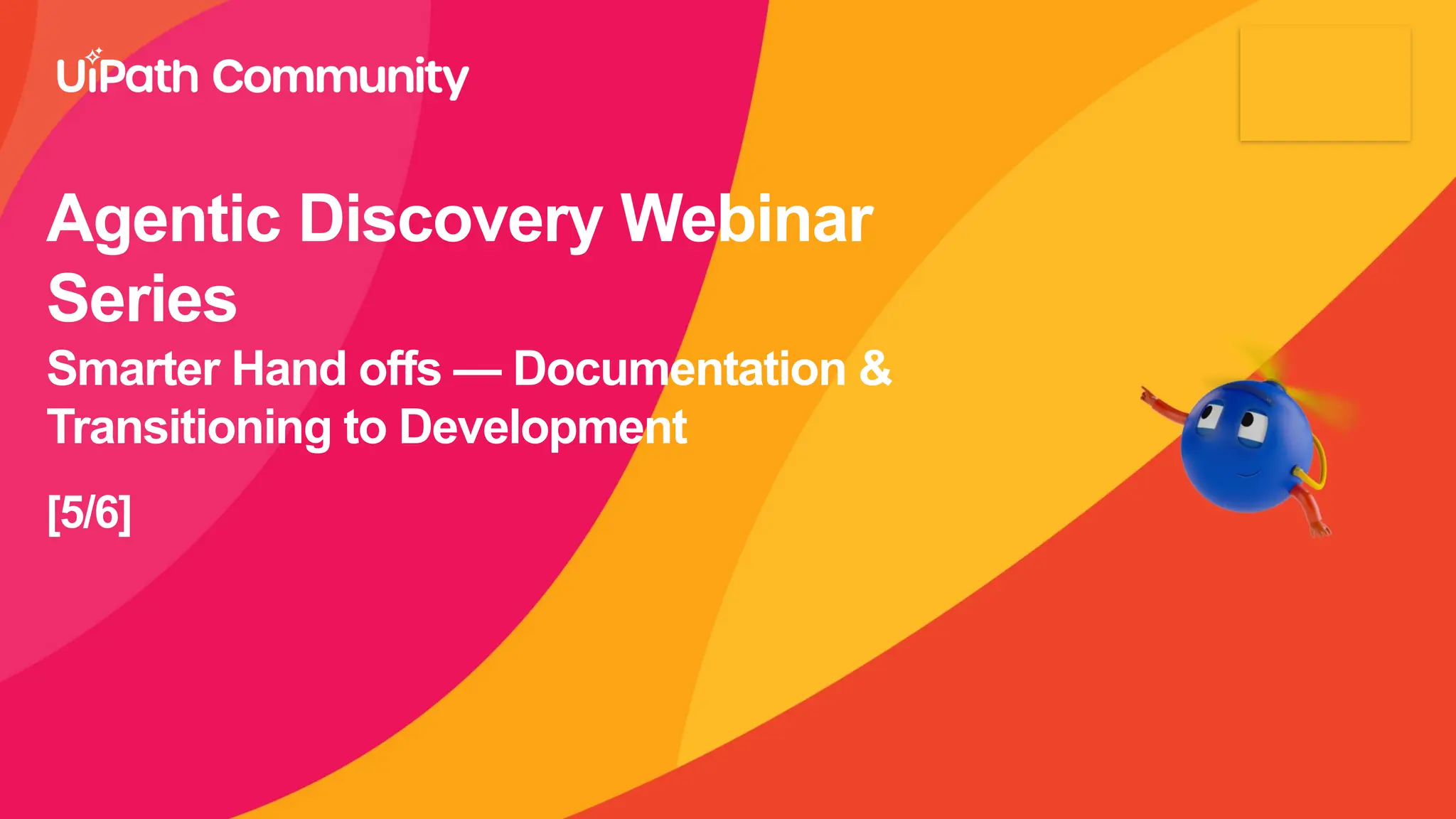 [5/6]
Smarter Hand offs — Documentation &
Transitioning to Development
Agentic Discovery Webinar
Series
 