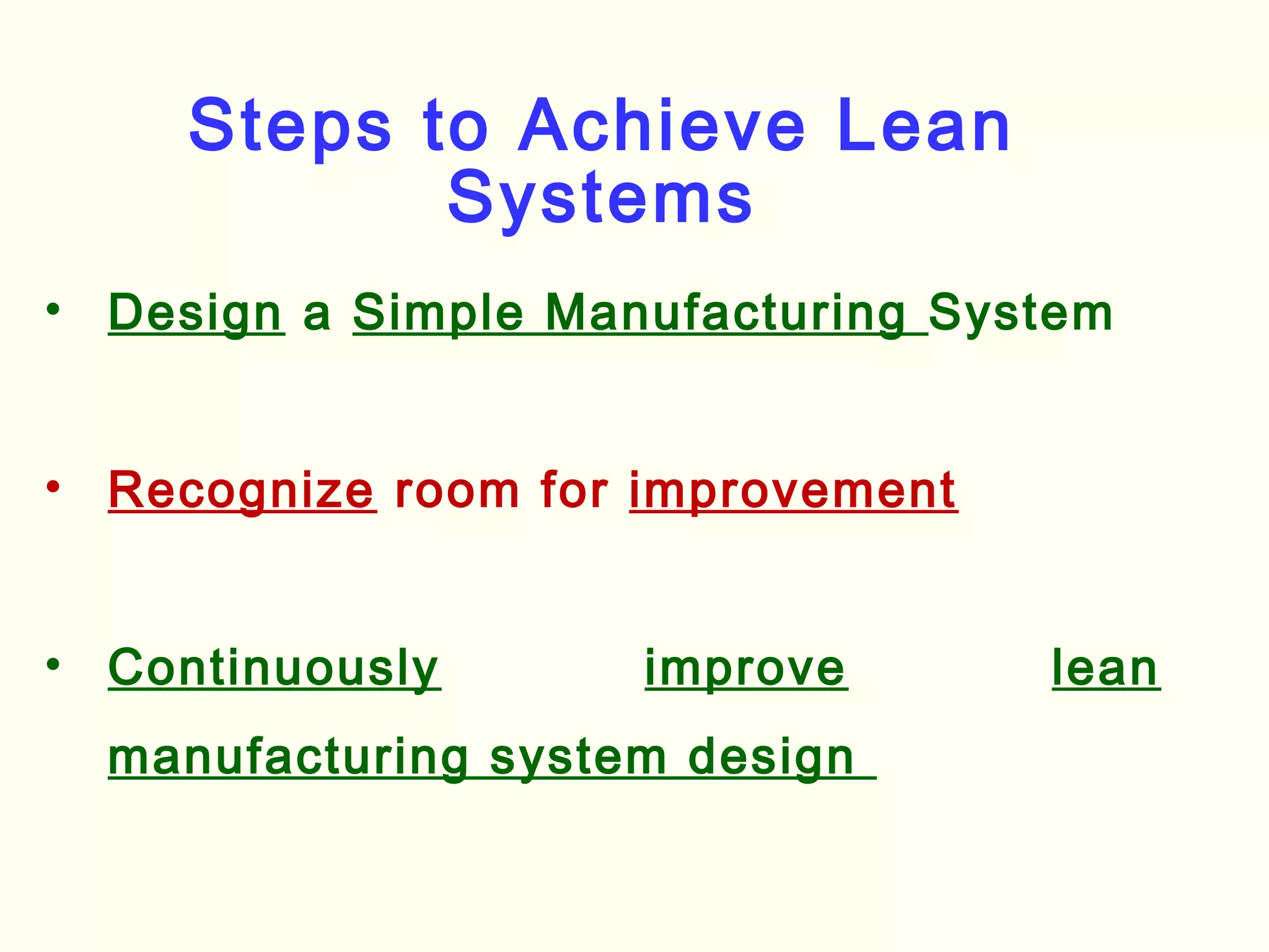 Steps to Achieve Lean
Systems
• Design a Simple Manufacturing System
• Recognize room for improvement
• Continuously improve lean
manufacturing system design
 