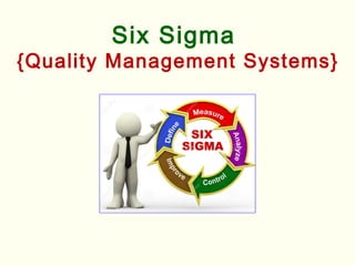 Six Sigma
{Quality Management Systems}
 