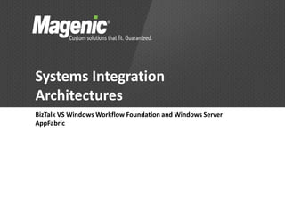 Systems Integration
Architectures
BizTalk VS Windows Workflow Foundation and Windows Server
AppFabric
 