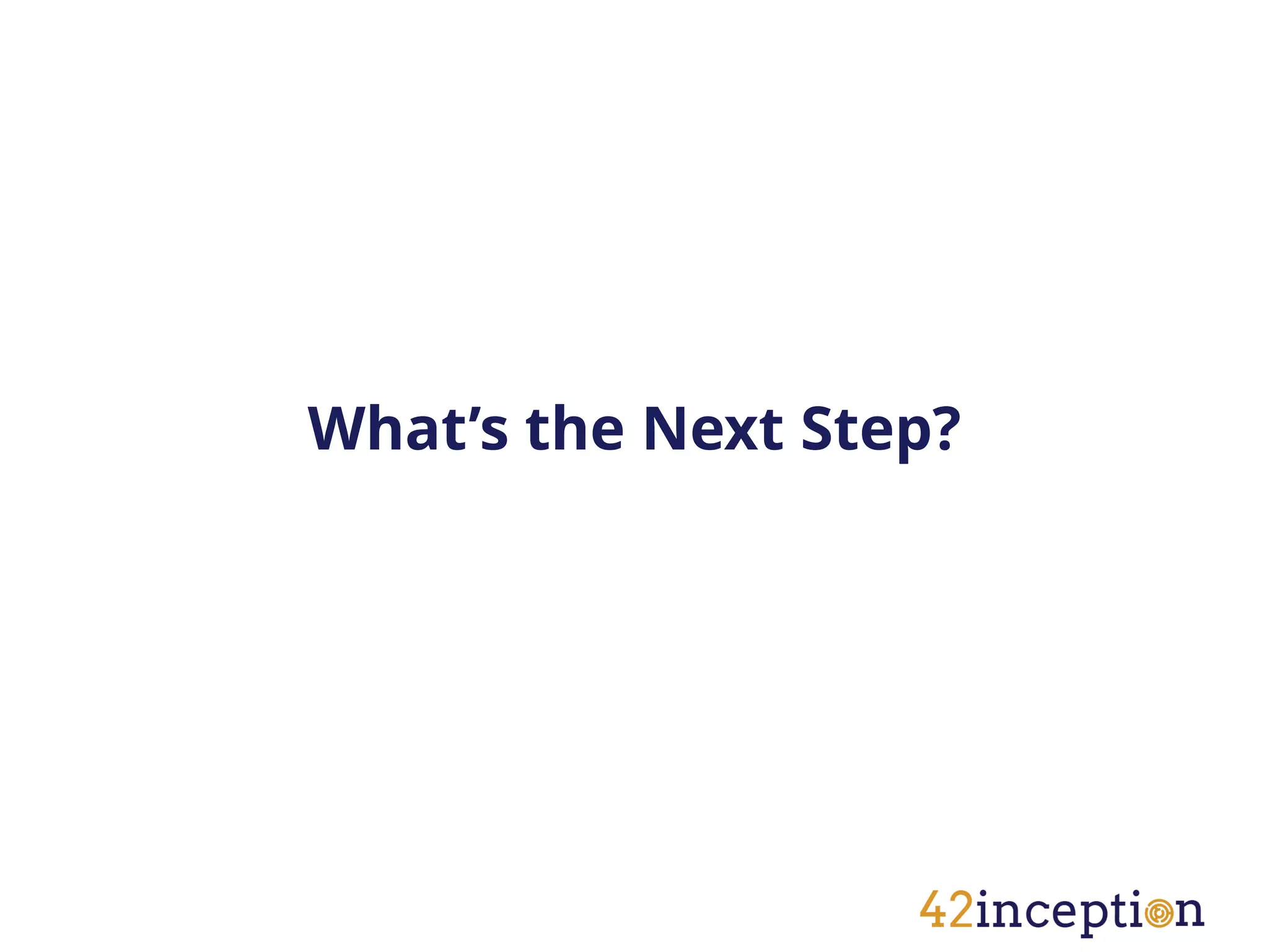 What’s the Next Step?
 