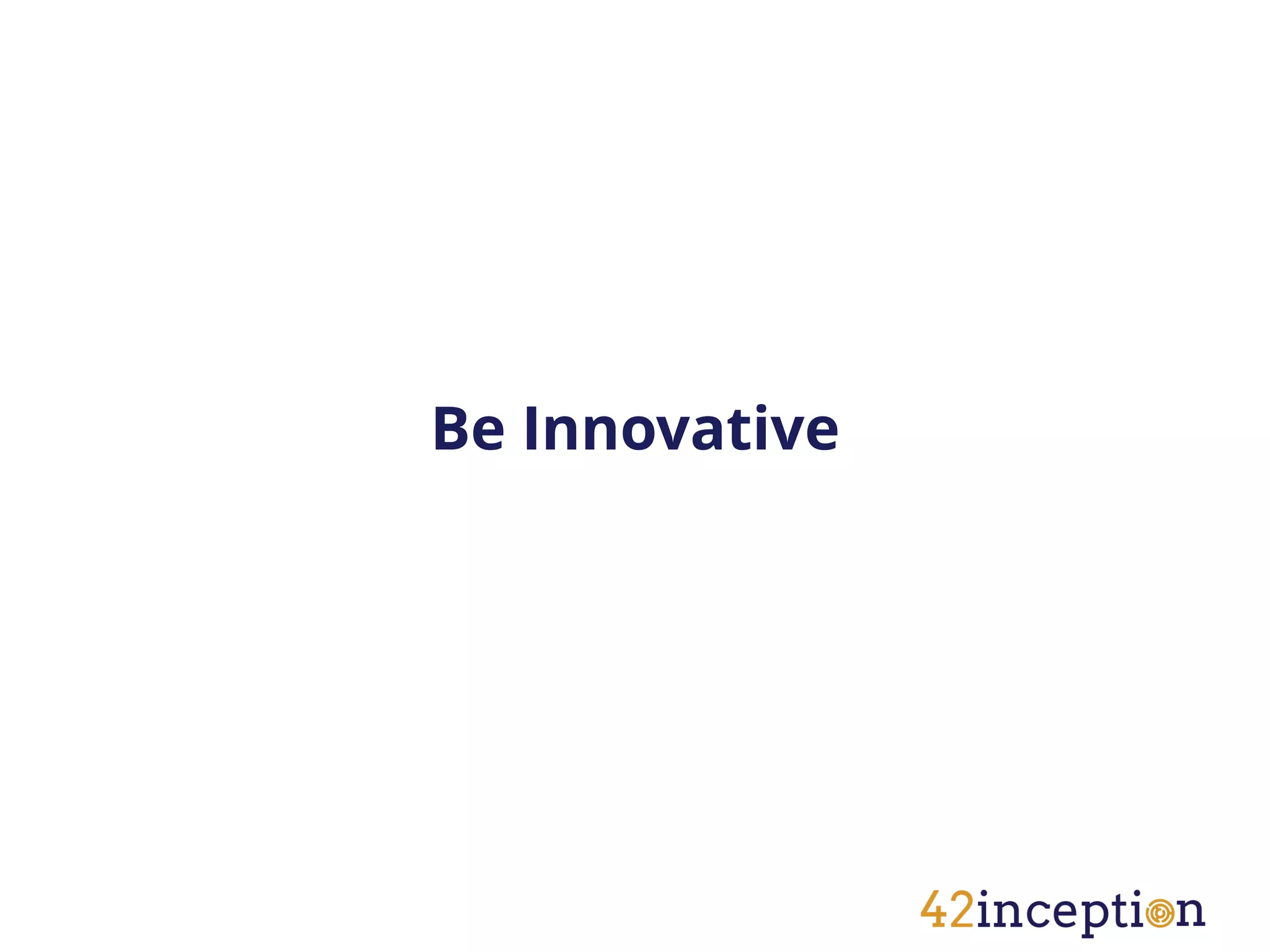 Be Innovative
 
