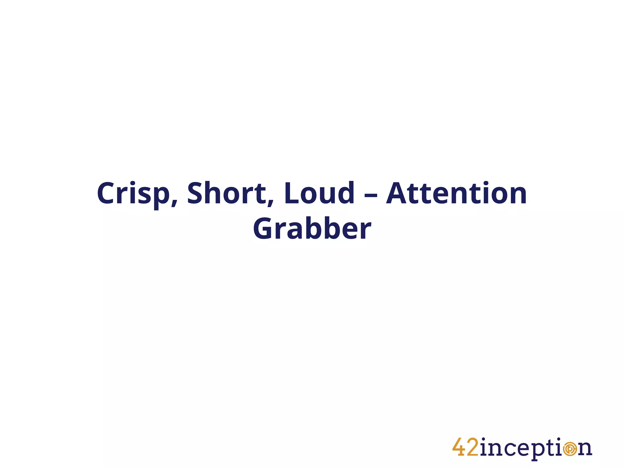Crisp, Short, Loud – Attention
           Grabber
 