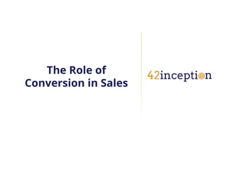 The Role of
Conversion in Sales
 