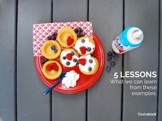 5 LESSONS
What we can learn
from these
examples.
 