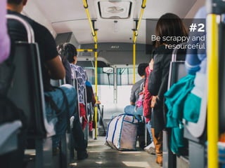 #2
Be scrappy and
resourceful
 