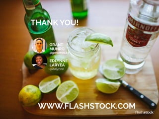 THANK YOU!
GRANT
MUNRO
@gmunro123
EDLYNNE
LARYEA
@edlynne
WWW.FLASHSTOCK.COM
 