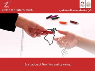 Evaluation of Teaching and Learning
1
 
