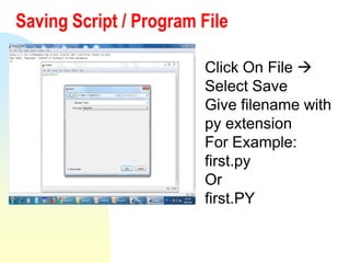 Saving Script / Program File
Click On File 
Select Save
Give filename with
py extension
For Example:
first.py
Or
first.PY
 