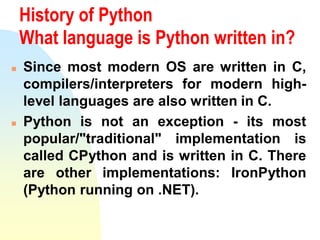 History of Python
What language is Python written in?
 Since most modern OS are written in C,
compilers/interpreters for ...