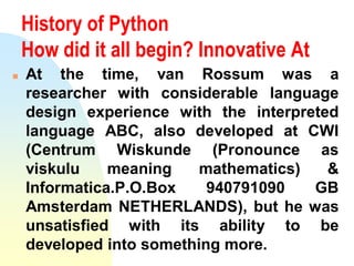 History of Python
How did it all begin? Innovative At
 At the time, van Rossum was a
researcher with considerable languag...