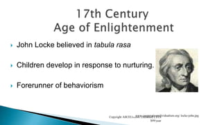  John Locke believed in tabula rasa
 Children develop in response to nurturing.
 Forerunner of behaviorism
Copyright AllCEUs.com Unlimited CEUs
$99/year
www.cooperativeindividualism.org/ locke-john.jpg
 