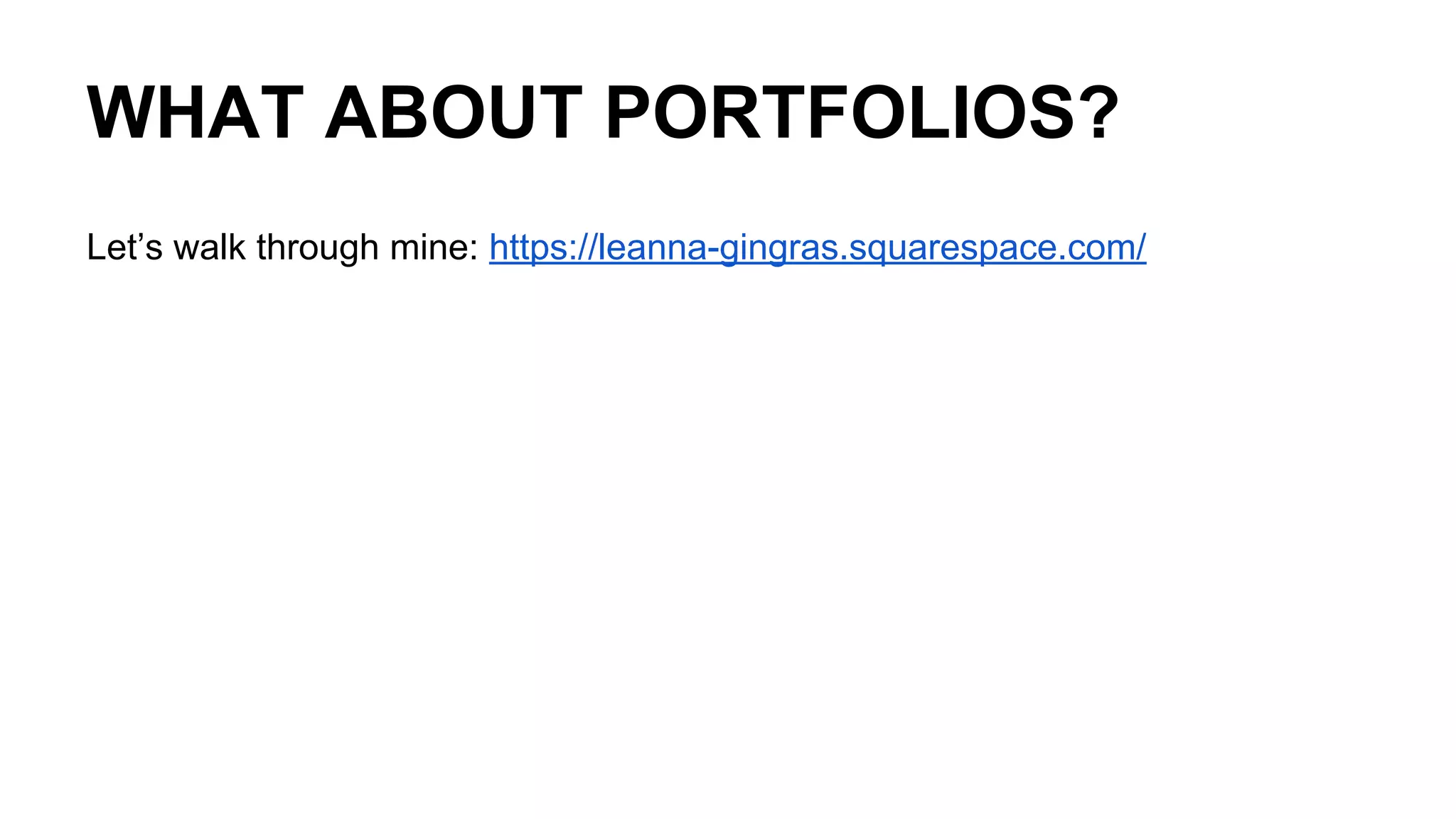 WHAT ABOUT PORTFOLIOS?
Let’s walk through mine: https://leanna-gingras.squarespace.com/
 