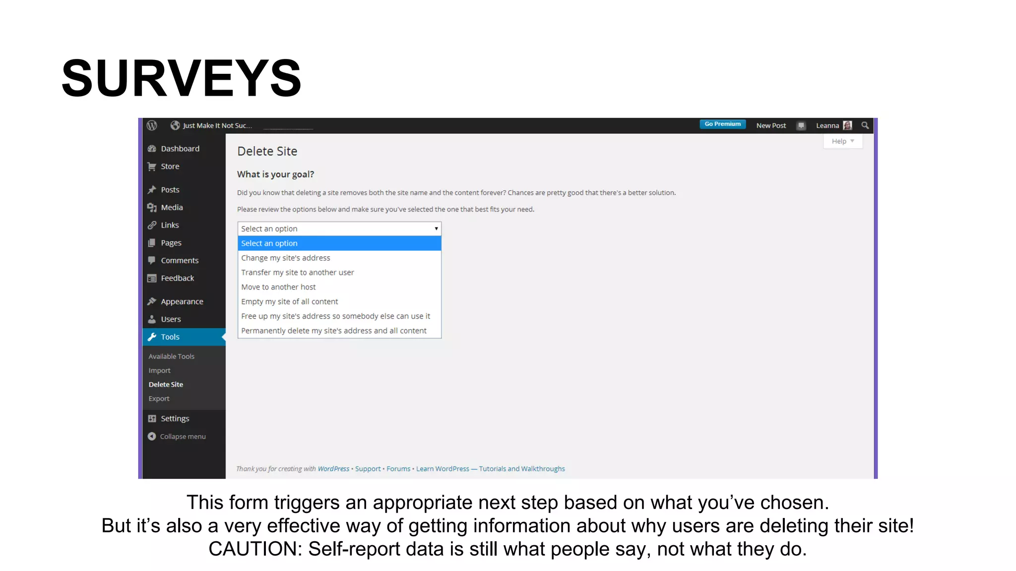 This form triggers an appropriate next step based on what you’ve chosen.
But it’s also a very effective way of getting information about why users are deleting their site!
CAUTION: Self-report data is still what people say, not what they do.
SURVEYS
 