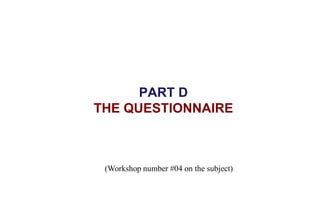 PART D
THE QUESTIONNAIRE
(Workshop number #04 on the subject)
 