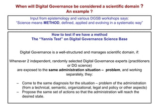 When will Digital Governance be considered a scientific domain ?
An example ?
How to test if we have a method
The “Yannis ...