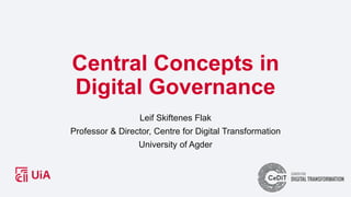 Central Concepts in
Digital Governance
Leif Skiftenes Flak
Professor & Director, Centre for Digital Transformation
University of Agder
 