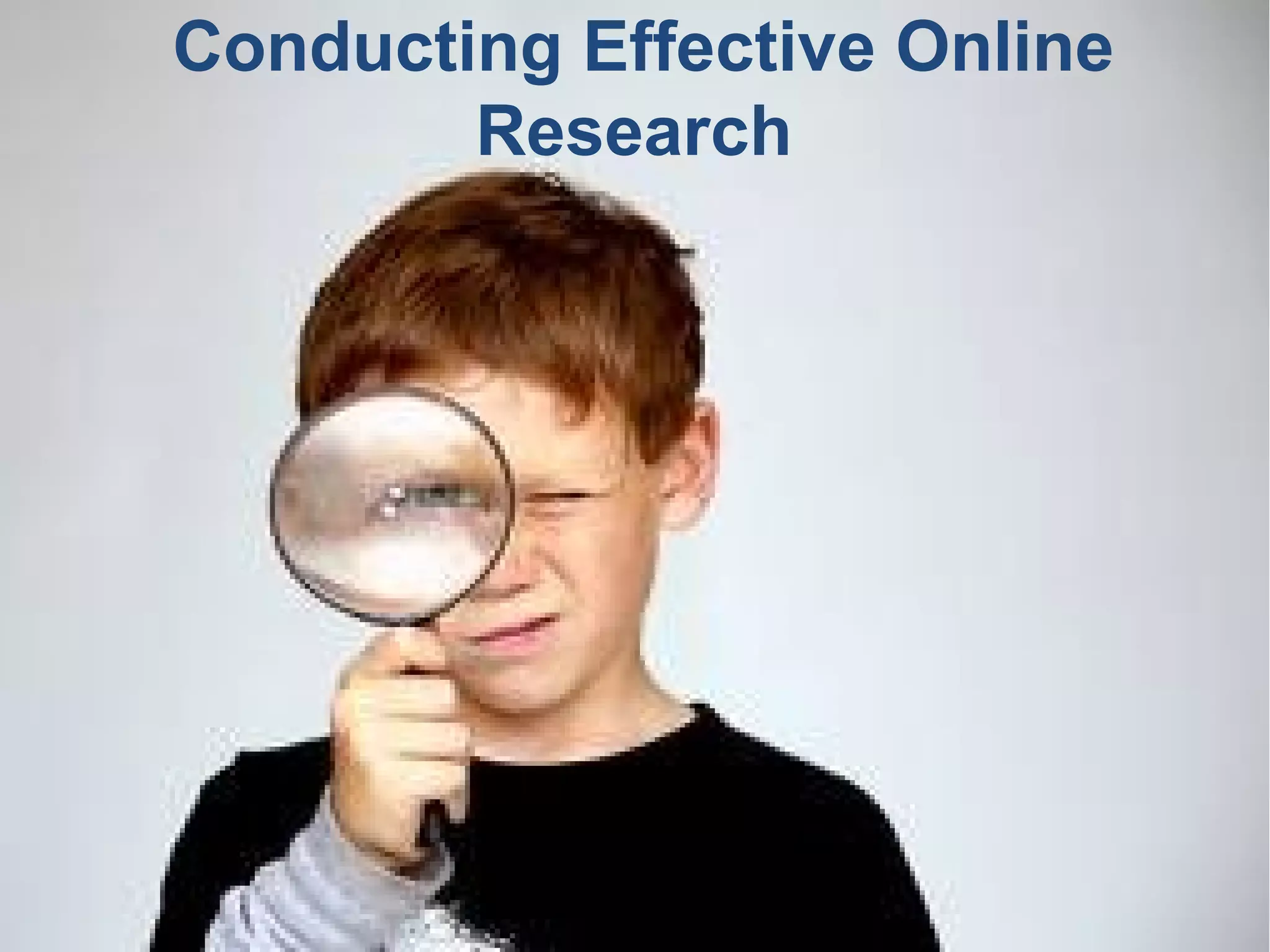 Conducting Effective Online
        Research
 