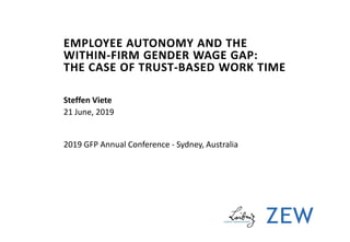 EMPLOYEE AUTONOMY AND THE
WITHIN-FIRM GENDER WAGE GAP:
THE CASE OF TRUST-BASED WORK TIME
2019 GFP Annual Conference - Sydney, Australia
Steffen Viete
21 June, 2019
 